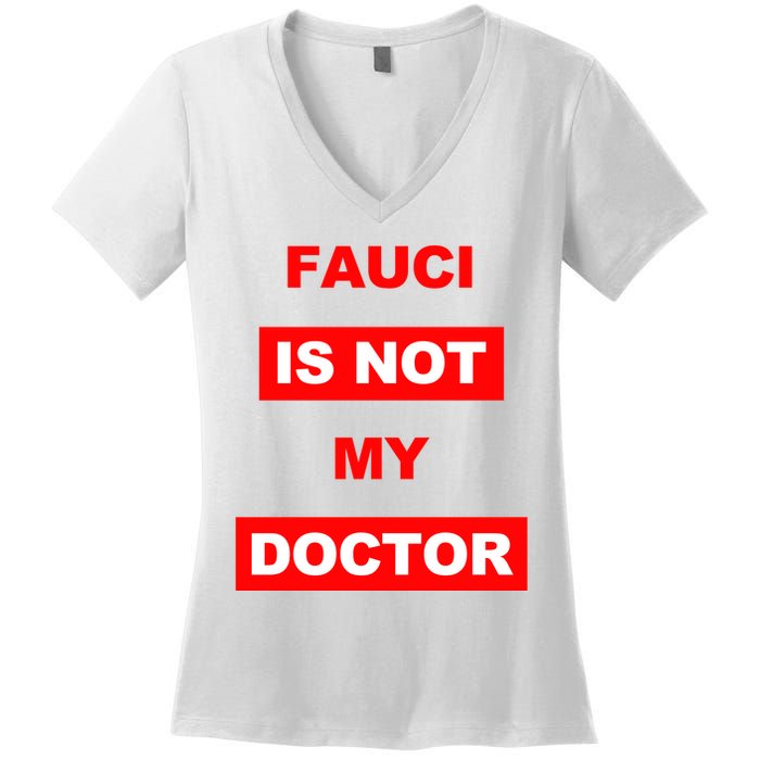 Fauci Is Not My Doctor Women's V-Neck T-Shirt