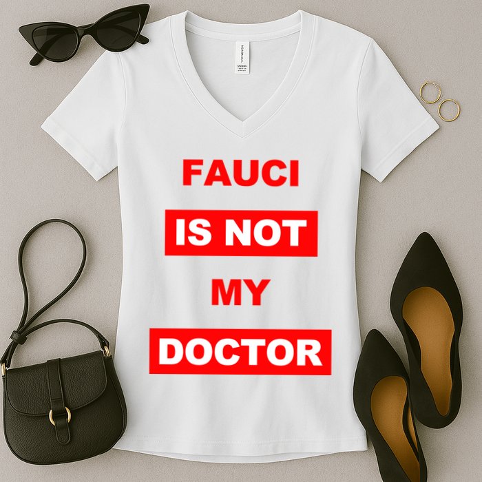 Fauci Is Not My Doctor Women's V-Neck T-Shirt