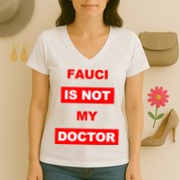 Fauci Is Not My Doctor Women's V-Neck T-Shirt