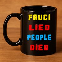 Fauci Lied People Died 11oz C Handle Ceramic Mug