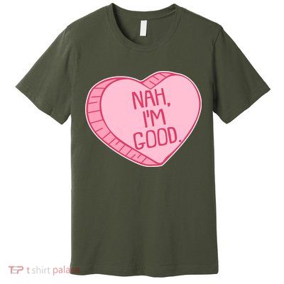 Funny Anti Valentines Day Nah I'm Good Candy Heart Premium T-Shirt