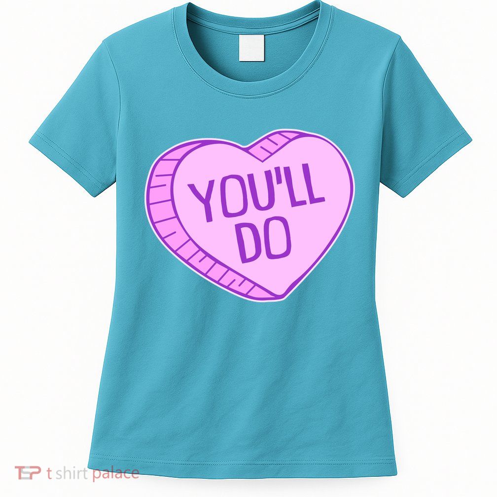 Funny Anti Valentines Day You'll Do Candy Heart Womens T-Shirt