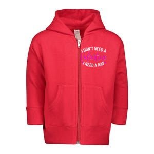 Funny Anti Valentine I Don't Need A Valentine I Need A Nap Toddler Zip Fleece Hoodie