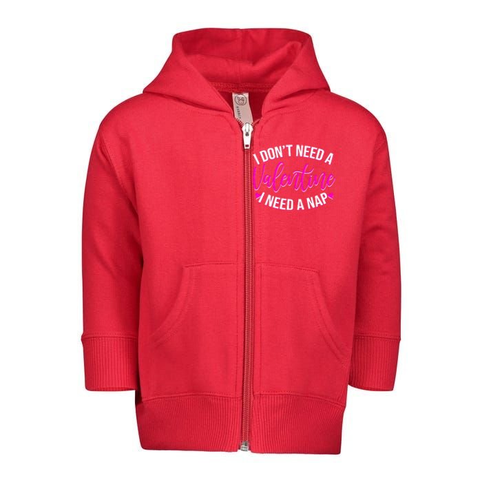 Funny Anti Valentine I Don't Need A Valentine I Need A Nap Toddler Zip Fleece Hoodie