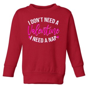 Funny Anti Valentine I Don't Need A Valentine I Need A Nap Toddler Sweatshirt