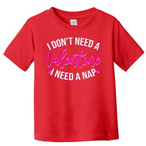 Funny Anti Valentine I Don't Need A Valentine I Need A Nap Toddler T-Shirt