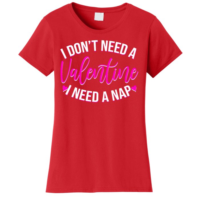 Funny Anti Valentine I Don't Need A Valentine I Need A Nap Women's T-Shirt