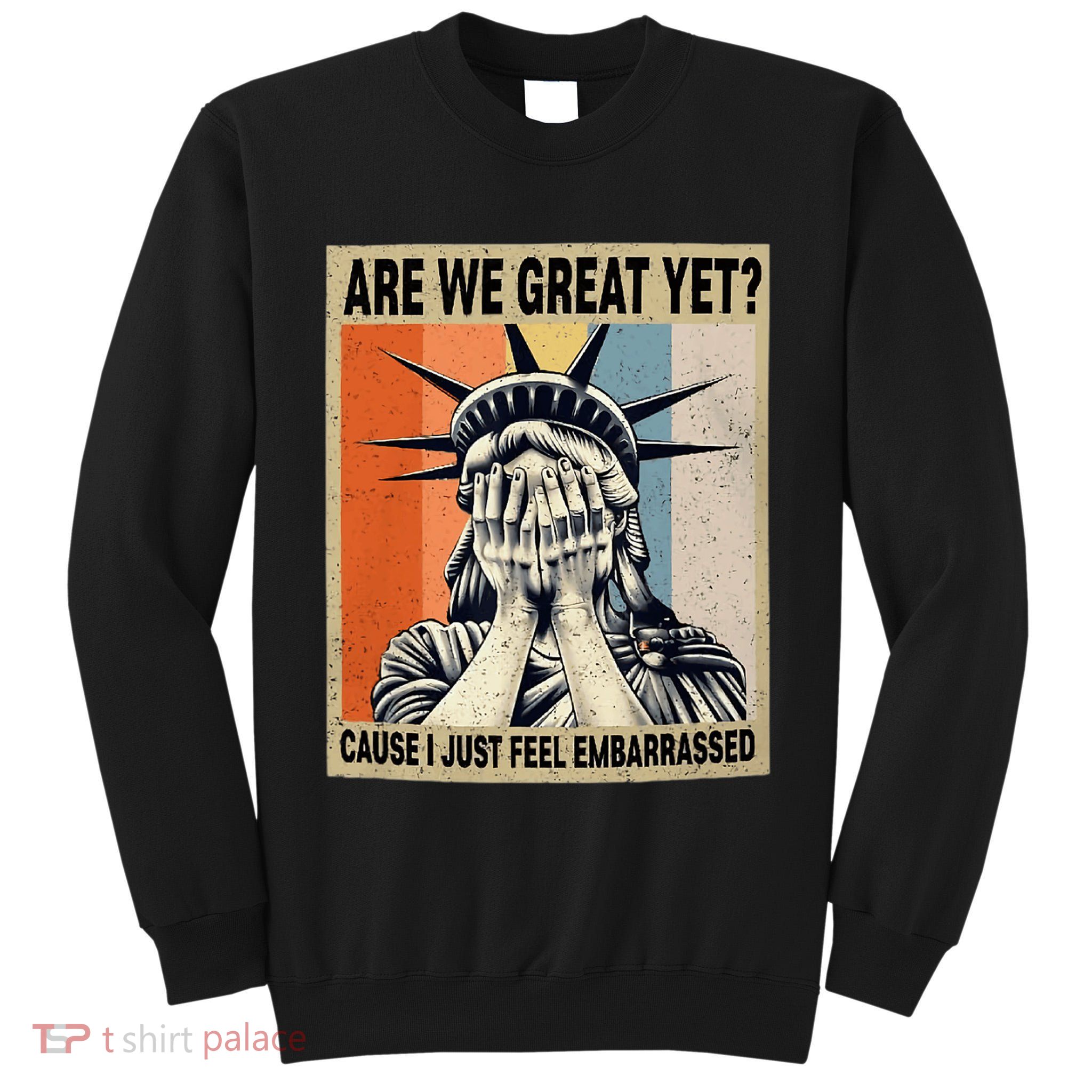 Funny Are We Great Yet Cause I Just Feel Embarrassed Tall Sweatshirt