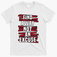Find A Way Not An Excuse T-Shirt