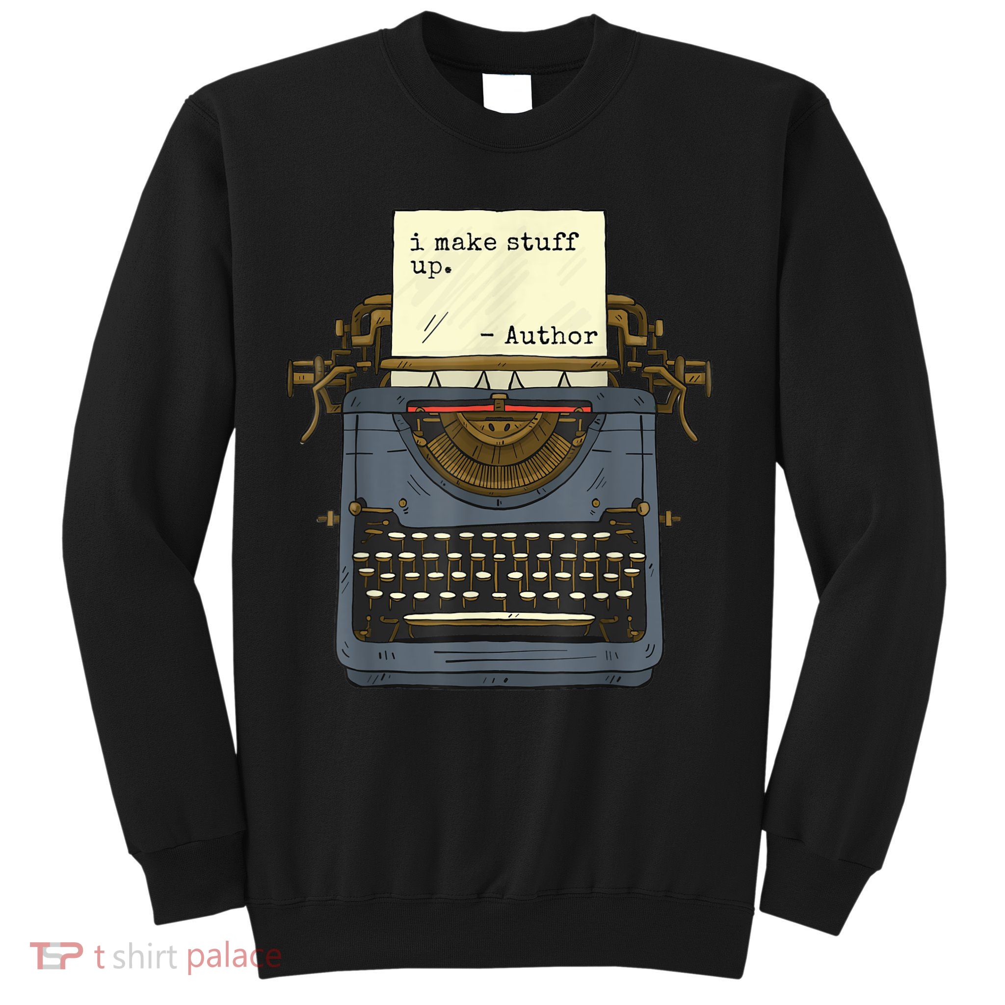 Funny Author Writers Make Stuff Up Sweatshirt