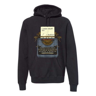 Funny Author Writers Make Stuff Up Premium Hoodie