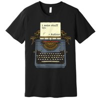 Funny Author Writers Make Stuff Up Premium T-Shirt