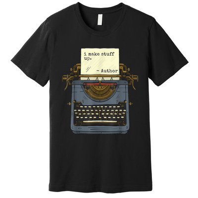 Funny Author Writers Make Stuff Up Premium T-Shirt