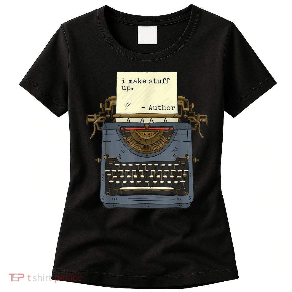 Funny Author Writers Make Stuff Up Womens T-Shirt