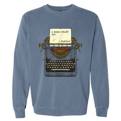 Funny Author Writers Make Stuff Up Garment-Dyed Sweatshirt