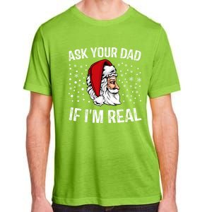 Funny Ask Your Dad If IM Real Christmas Santa Claus Xmas Cool Gift Adult ChromaSoft Performance T-Shirt