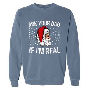 Funny Ask Your Dad If IM Real Christmas Santa Claus Xmas Cool Gift Garment-Dyed Sweatshirt