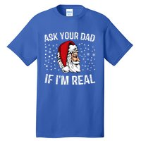 Funny Ask Your Dad If IM Real Christmas Santa Claus Xmas Cool Gift Tall T-Shirt