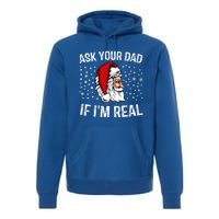 Funny Ask Your Dad If IM Real Christmas Santa Claus Xmas Cool Gift Premium Hoodie