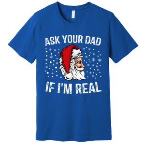 Funny Ask Your Dad If IM Real Christmas Santa Claus Xmas Cool Gift Premium T-Shirt