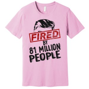 Fired By 81 Million People Fired By 81 Million People Premium T-Shirt