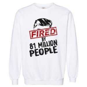 Fired By 81 Million People Fired By 81 Million People Garment-Dyed Sweatshirt