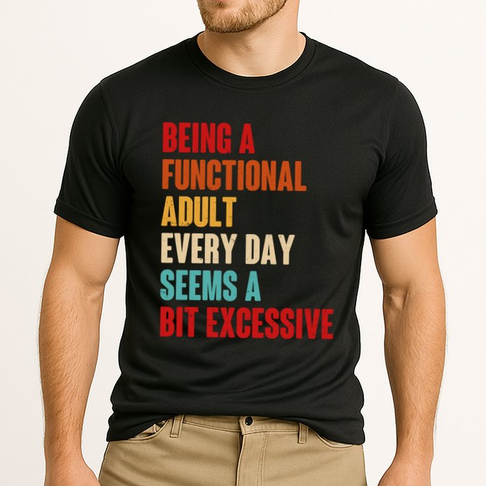 Funny Being A Functional Adult Every Day Seems A Bit Excessive Performance Shirt