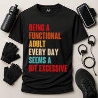 Funny Being A Functional Adult Every Day Seems A Bit Excessive Performance Shirt