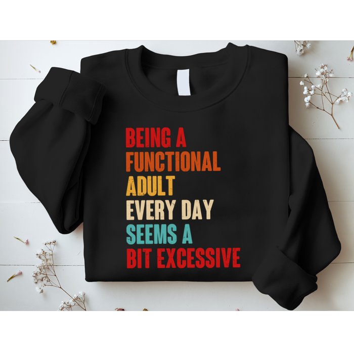 Funny Being A Functional Adult Every Day Seems A Bit Excessive Sweatshirt