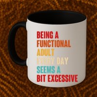 Funny Being A Functional Adult Every Day Seems A Bit Excessive Mug