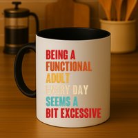 Funny Being A Functional Adult Every Day Seems A Bit Excessive Mug