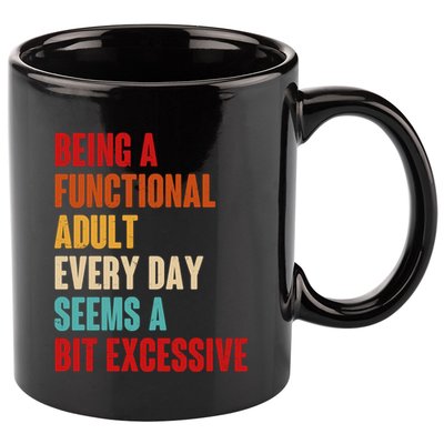 Funny Being A Functional Adult Every Day Seems A Bit Excessive 11oz C Handle Ceramic Mug