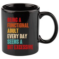 Funny Being A Functional Adult Every Day Seems A Bit Excessive 11oz C Handle Ceramic Mug