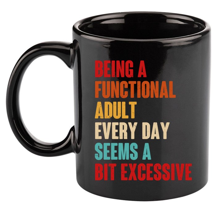 Funny Being A Functional Adult Every Day Seems A Bit Excessive 11oz C Handle Ceramic Mug