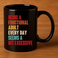 Funny Being A Functional Adult Every Day Seems A Bit Excessive 11oz C Handle Ceramic Mug