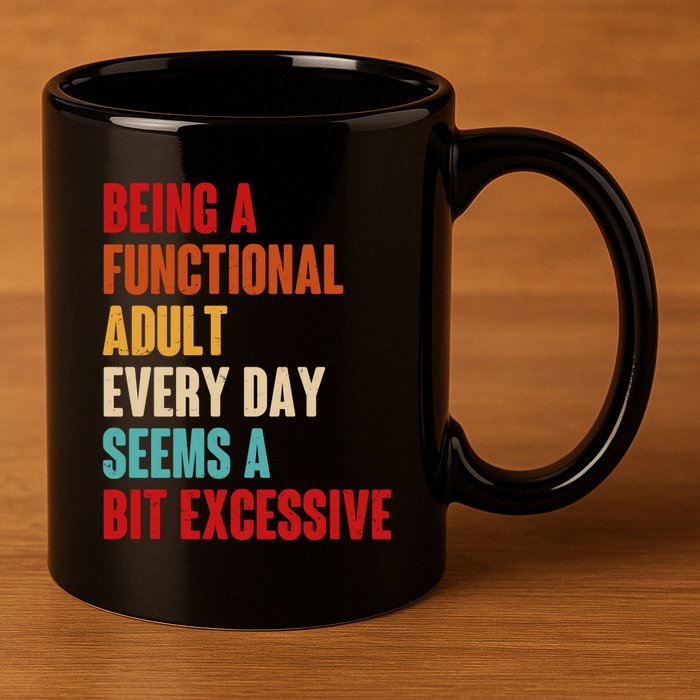 Funny Being A Functional Adult Every Day Seems A Bit Excessive 11oz C Handle Ceramic Mug