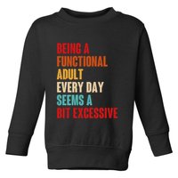 Funny Being A Functional Adult Every Day Seems A Bit Excessive Toddler Sweatshirt