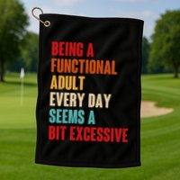 Funny Being A Functional Adult Every Day Seems A Bit Excessive Golf Towel