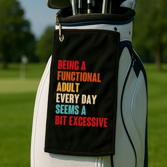 Funny Being A Functional Adult Every Day Seems A Bit Excessive Golf Towel
