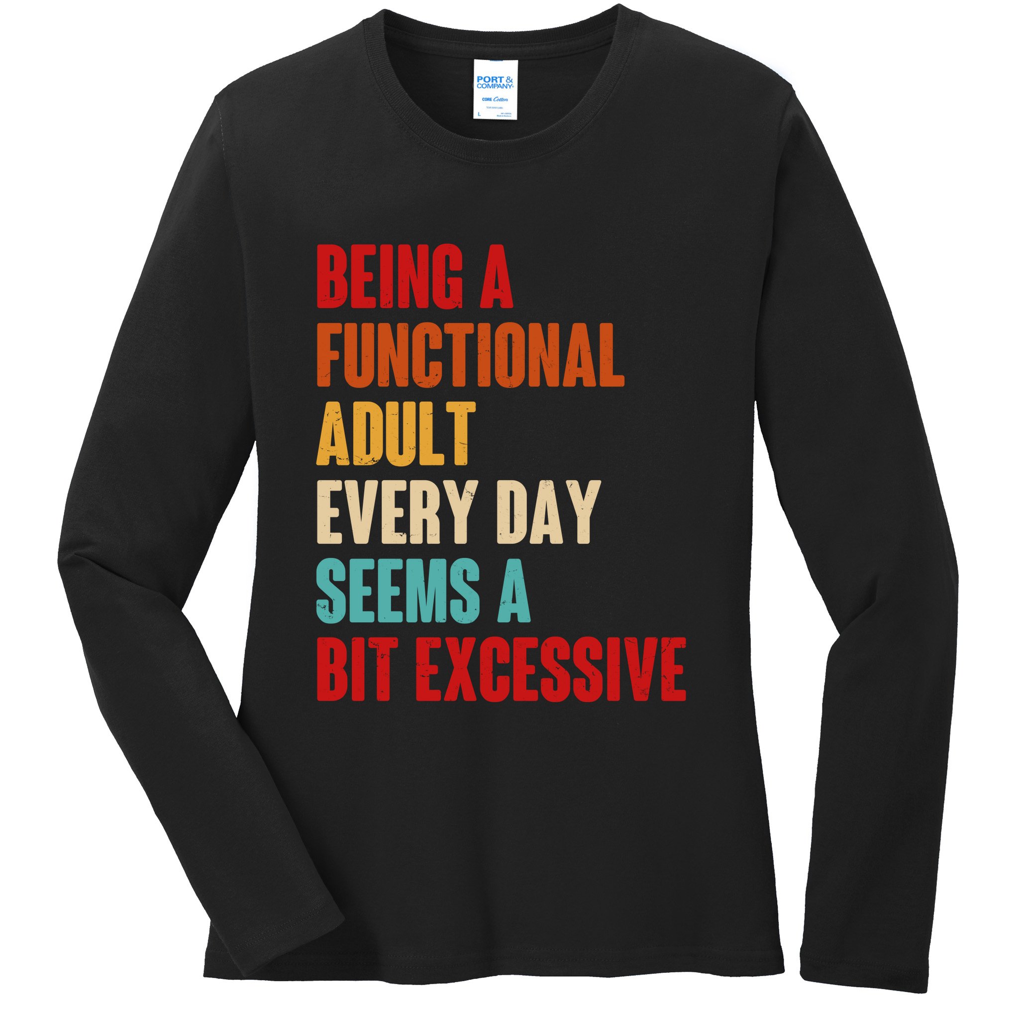 Funny Being A Functional Adult Every Day Seems A Bit Excessive Ladies Long Sleeve Shirt