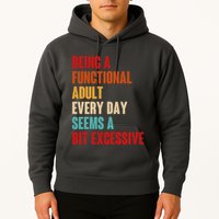 Funny Being A Functional Adult Every Day Seems A Bit Excessive Hoodie