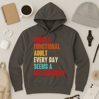 Funny Being A Functional Adult Every Day Seems A Bit Excessive Hoodie