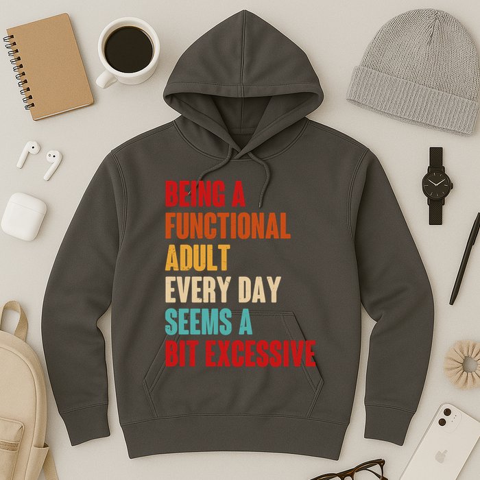 Funny Being A Functional Adult Every Day Seems A Bit Excessive Hoodie