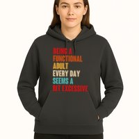 Funny Being A Functional Adult Every Day Seems A Bit Excessive Hoodie