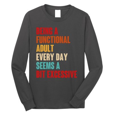 Funny Being A Functional Adult Every Day Seems A Bit Excessive Long Sleeve Shirt