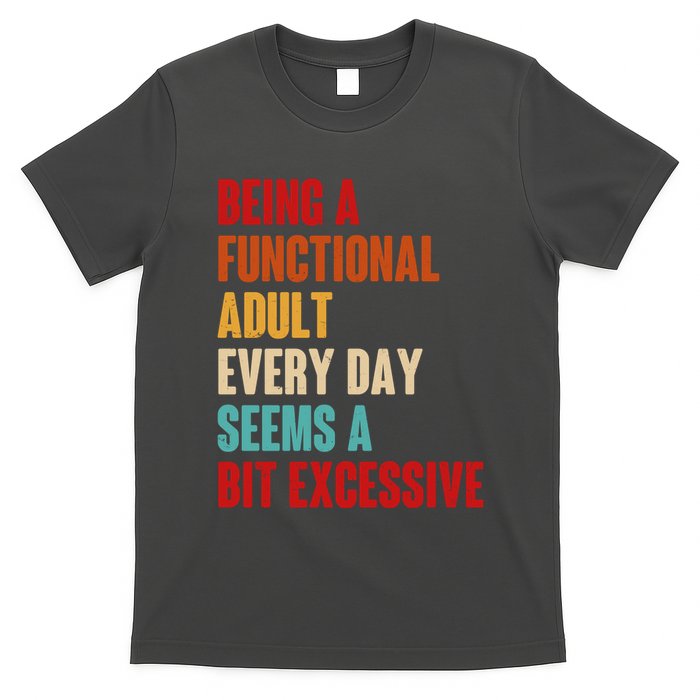 Funny Being A Functional Adult Every Day Seems A Bit Excessive T-Shirt