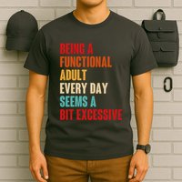 Funny Being A Functional Adult Every Day Seems A Bit Excessive T-Shirt