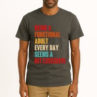 Funny Being A Functional Adult Every Day Seems A Bit Excessive Tall T-Shirt