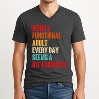 Funny Being A Functional Adult Every Day Seems A Bit Excessive V-Neck T-Shirt