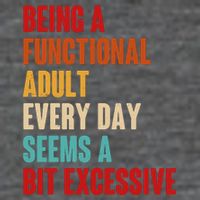 Funny Being A Functional Adult Every Day Seems A Bit Excessive Backpack